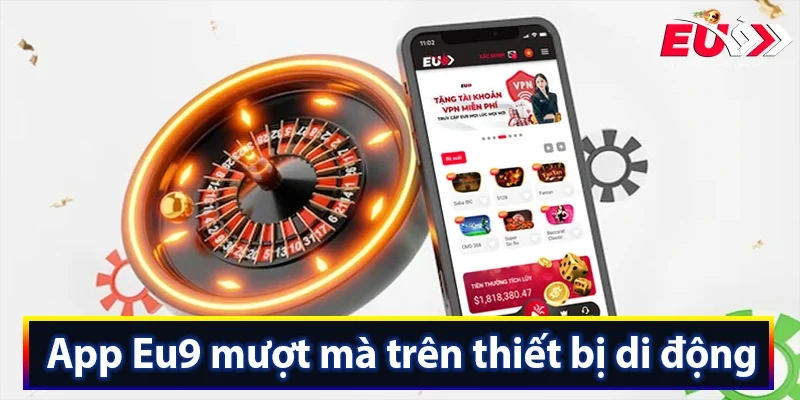 App Eu9 mượt mà trên thiết bị di động